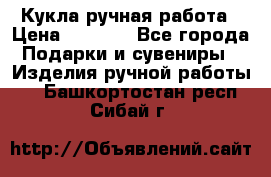 Кукла ручная работа › Цена ­ 1 800 - Все города Подарки и сувениры » Изделия ручной работы   . Башкортостан респ.,Сибай г.